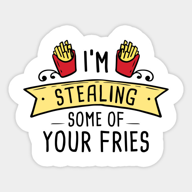 Some Of Your Fries